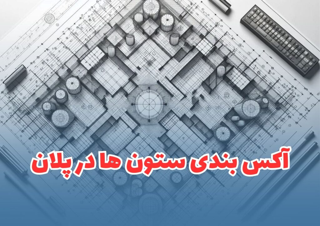 آکس بندی چیست؟{0 تا 100 آکس بندی ستون ها و پلان}